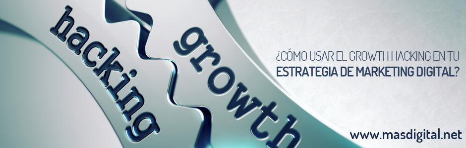 ¿Cómo usar el growth hacking en tu estrategia de marketing digital?